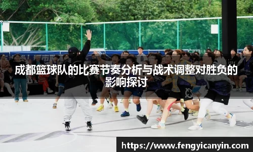 成都篮球队的比赛节奏分析与战术调整对胜负的影响探讨