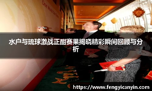 水户与琉球激战正酣赛果揭晓精彩瞬间回顾与分析